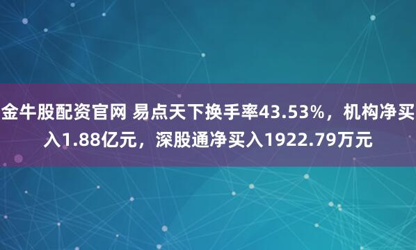 金牛股配资官网 易点天下换手率43.53%，机构净买入1.88亿元，深股通净买入1922.79万元